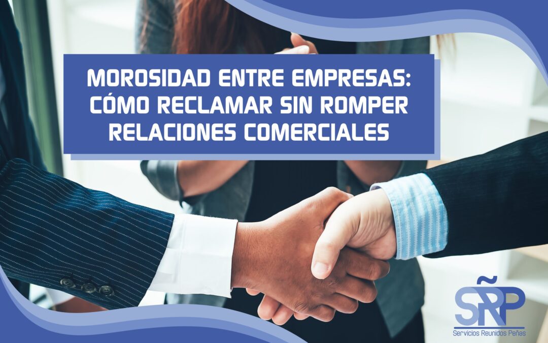 Morosidad entre empresas: cómo reclamar sin romper relaciones comerciales