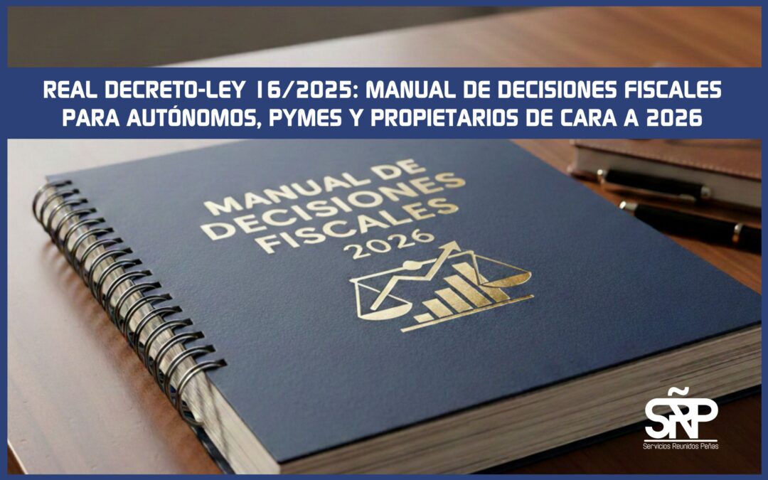 Real Decreto-ley 16/2025: Manual de decisiones fiscales para autónomos, pymes y propietarios de cara a 2026